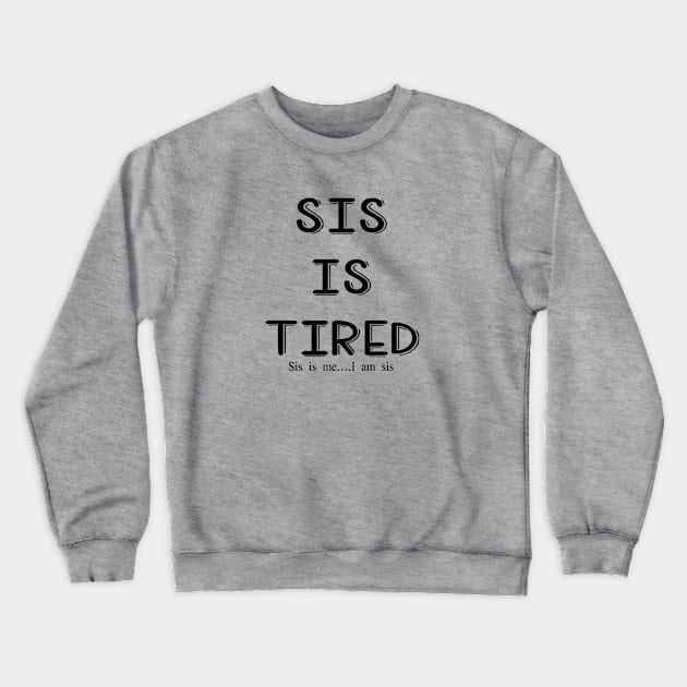 Sis is tired, I am sis Crewneck Sweatshirt by Cargoprints